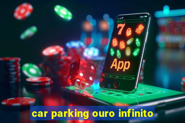 car parking ouro infinito